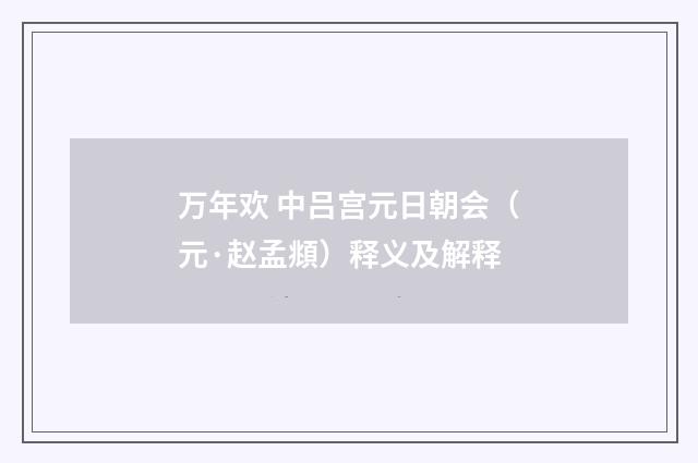 万年欢 中吕宫元日朝会（元·赵孟頫）释义及解释