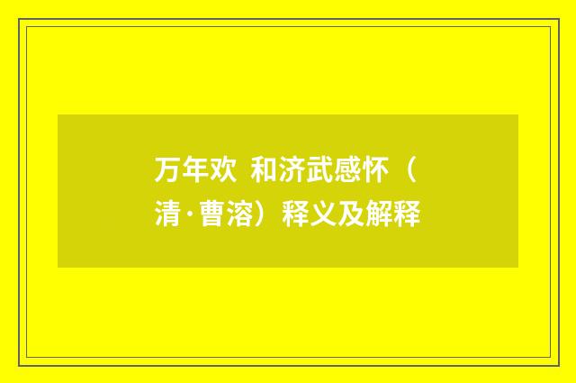 万年欢 和济武感怀（清·曹溶）释义及解释