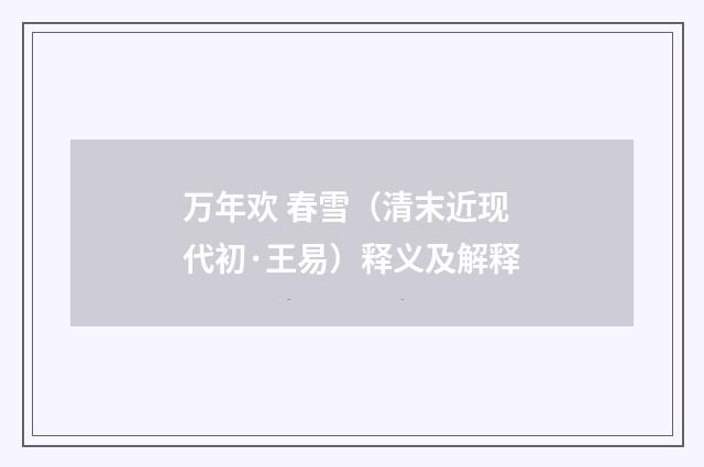 万年欢 春雪（清末近现代初·王易）释义及解释