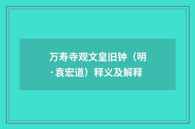 万寿寺观文皇旧钟（明·袁宏道）释义及解释