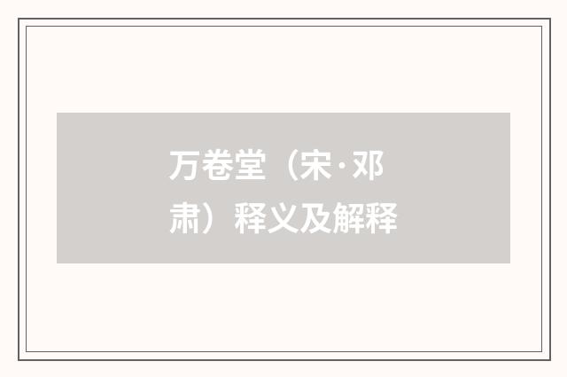 万卷堂（宋·邓肃）释义及解释