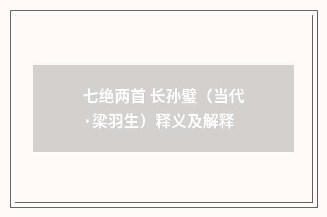 七绝两首 长孙璧（当代·梁羽生）释义及解释