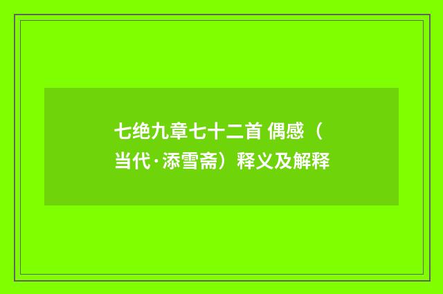 七绝九章七十二首 偶感（当代·添雪斋）释义及解释