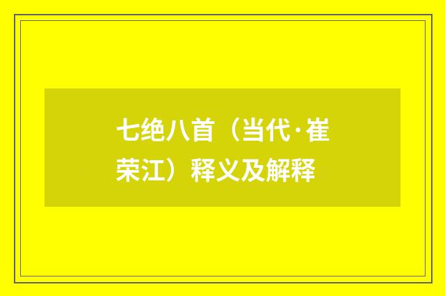 七绝八首（当代·崔荣江）释义及解释
