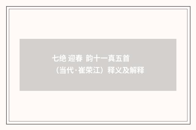 七绝 迎春 韵十一真五首（当代·崔荣江）释义及解释