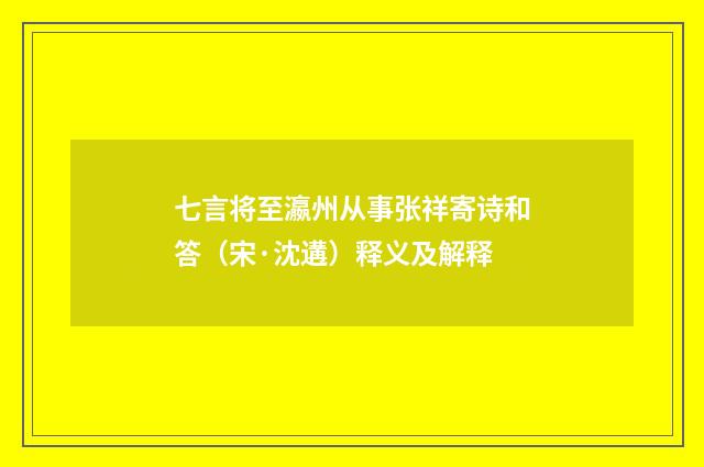 七言将至瀛州从事张祥寄诗和答（宋·沈遘）释义及解释