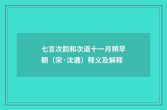 七言次韵和次道十一月朔早朝（宋·沈遘）释义及解释
