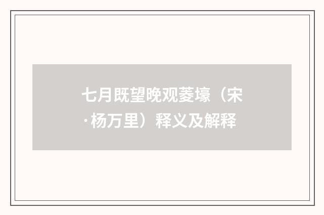 七月既望晚观菱壕（宋·杨万里）释义及解释