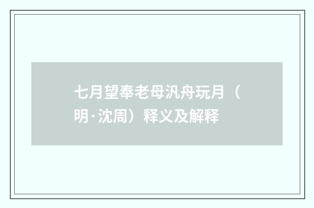 七月望奉老母汎舟玩月（明·沈周）释义及解释