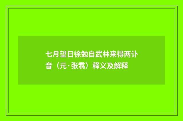 七月望日徐勉自武林来得两讣音（元·张翥）释义及解释
