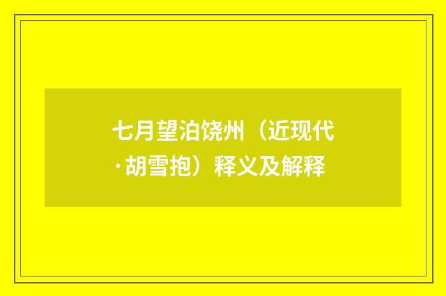 七月望泊饶州（近现代·胡雪抱）释义及解释