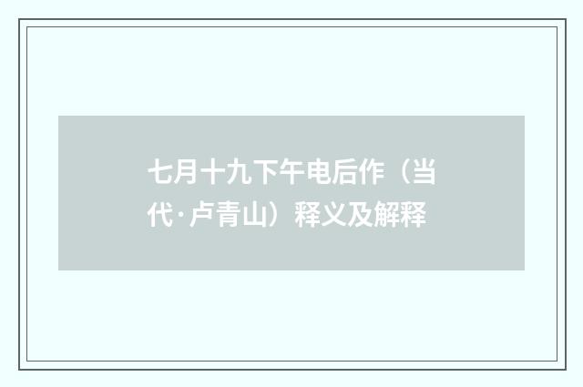 七月十九下午电后作（当代·卢青山）释义及解释