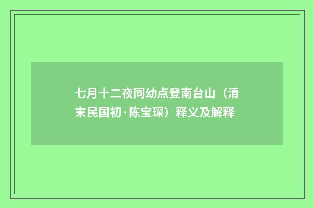 七月十二夜同幼点登南台山（清末民国初·陈宝琛）释义及解释