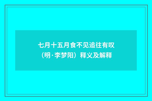 七月十五月食不见追往有叹（明·李梦阳）释义及解释