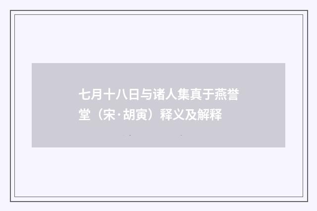 七月十八日与诸人集真于燕誉堂（宋·胡寅）释义及解释