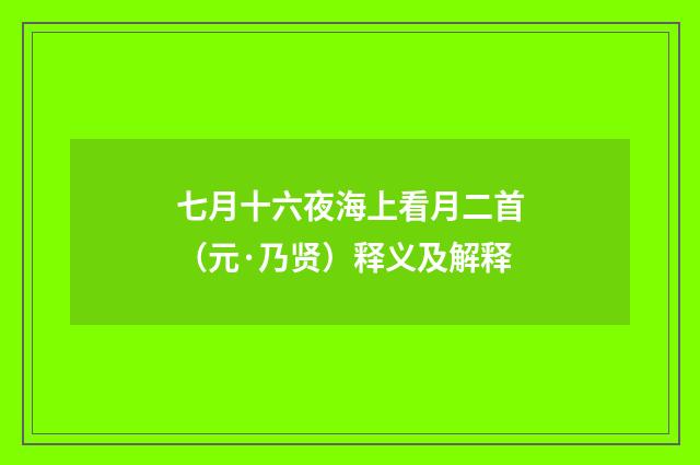 七月十六夜海上看月二首（元·乃贤）释义及解释