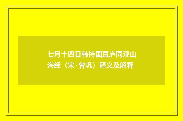 七月十四日韩持国直庐同观山海经（宋·曾巩）释义及解释