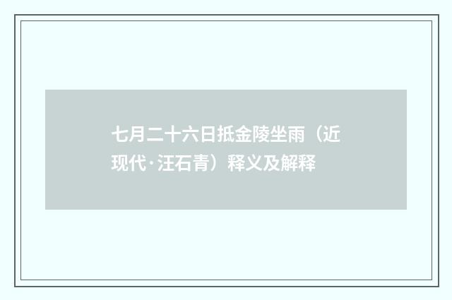 七月二十六日抵金陵坐雨（近现代·汪石青）释义及解释