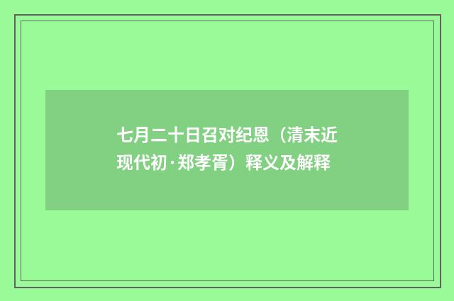 七月二十日召对纪恩（清末近现代初·郑孝胥）释义及解释
