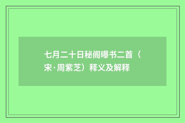 七月二十日秘阁曝书二首（宋·周紫芝）释义及解释