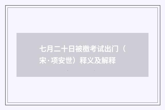 七月二十日被檄考试出门（宋·项安世）释义及解释