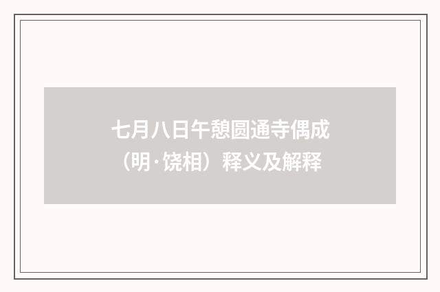 七月八日午憩圆通寺偶成（明·饶相）释义及解释