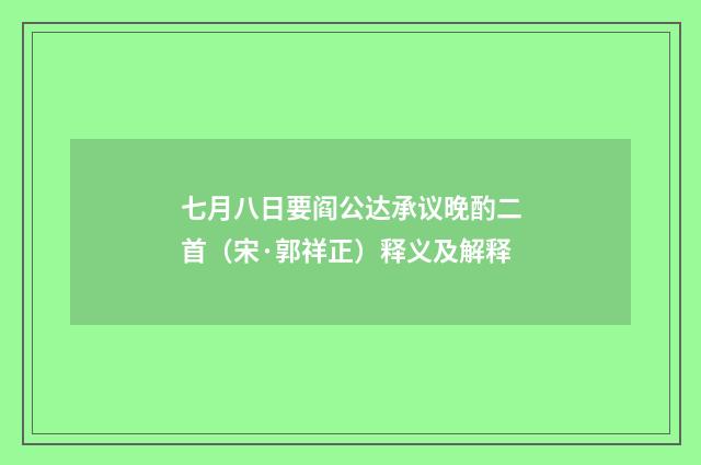 七月八日要阎公达承议晚酌二首（宋·郭祥正）释义及解释