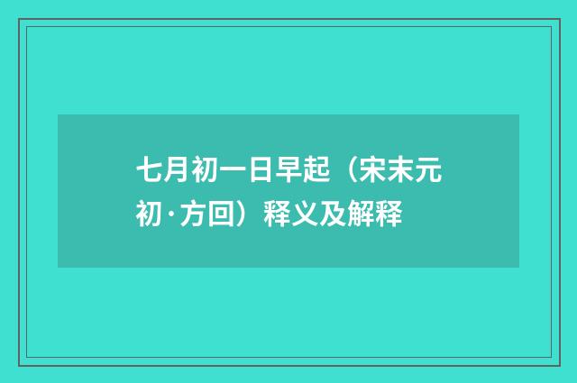 七月初一日早起（宋末元初·方回）释义及解释