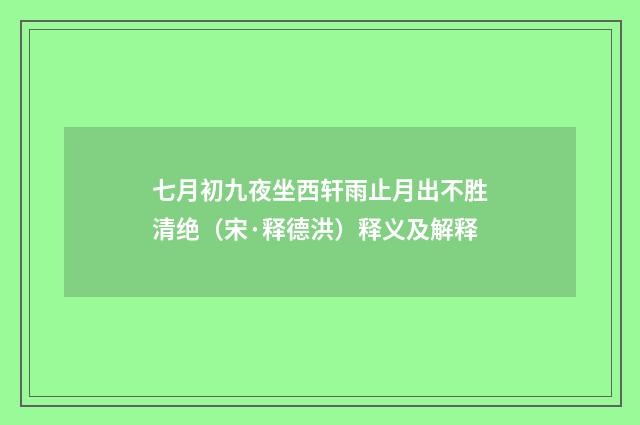 七月初九夜坐西轩雨止月出不胜清绝（宋·释德洪）释义及解释