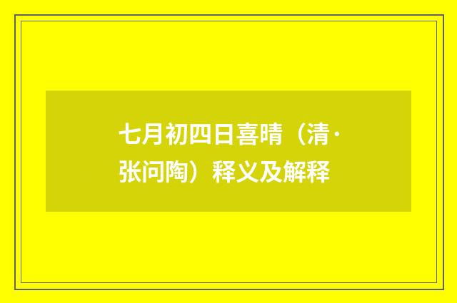 七月初四日喜晴（清·张问陶）释义及解释