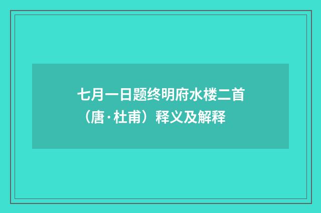 七月一日题终明府水楼二首（唐·杜甫）释义及解释