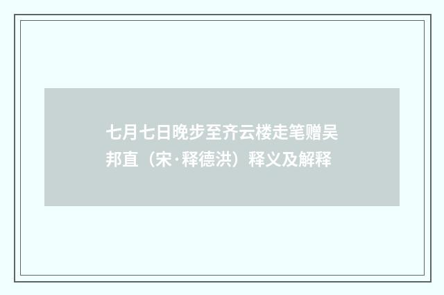 七月七日晚步至齐云楼走笔赠吴邦直（宋·释德洪）释义及解释
