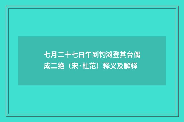 七月二十七日午到钓滩登其台偶成二绝（宋·杜范）释义及解释