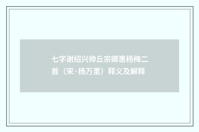 七字谢绍兴帅丘宗卿惠杨梅二首（宋·杨万里）释义及解释