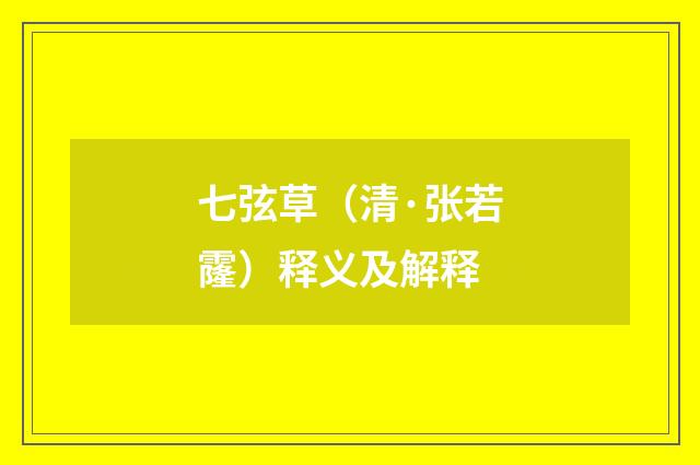 七弦草（清·张若霳）释义及解释