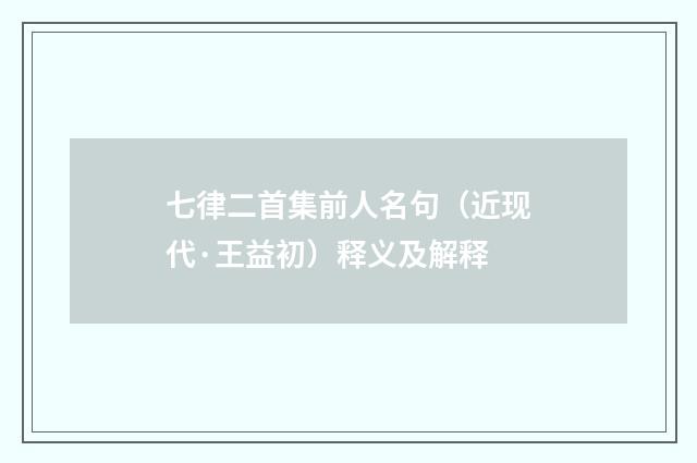 七律二首集前人名句（近现代·王益初）释义及解释
