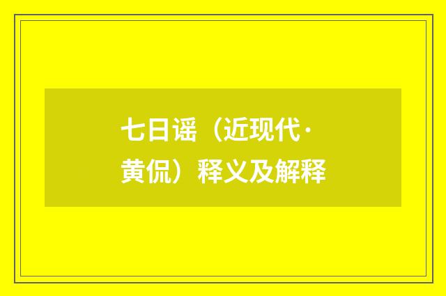 七日谣（近现代·黄侃）释义及解释