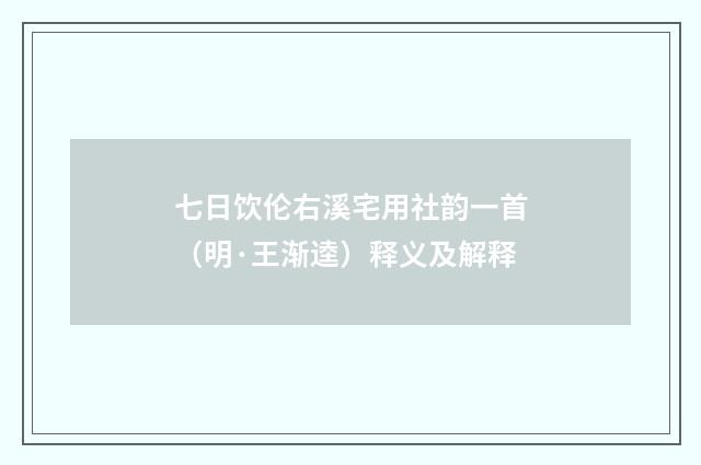 七日饮伦右溪宅用社韵一首（明·王渐逵）释义及解释