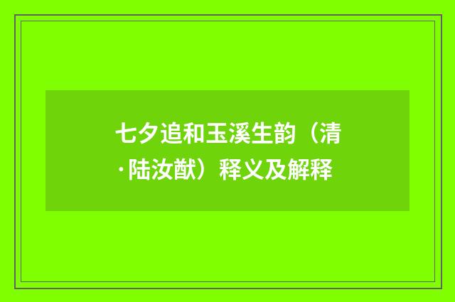 七夕追和玉溪生韵（清·陆汝猷）释义及解释