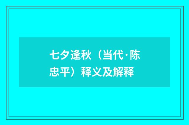 七夕逢秋（当代·陈忠平）释义及解释