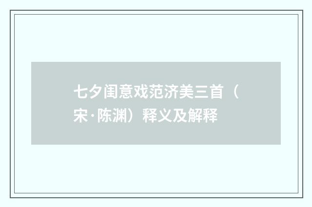 七夕闺意戏范济美三首（宋·陈渊）释义及解释