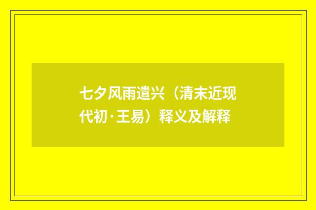 七夕风雨遣兴（清末近现代初·王易）释义及解释