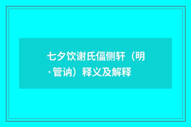 七夕饮谢氏偪侧轩（明·管讷）释义及解释