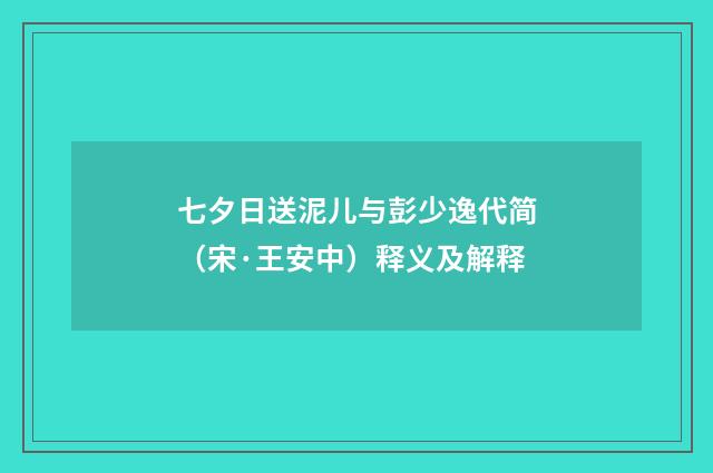 七夕日送泥儿与彭少逸代简（宋·王安中）释义及解释