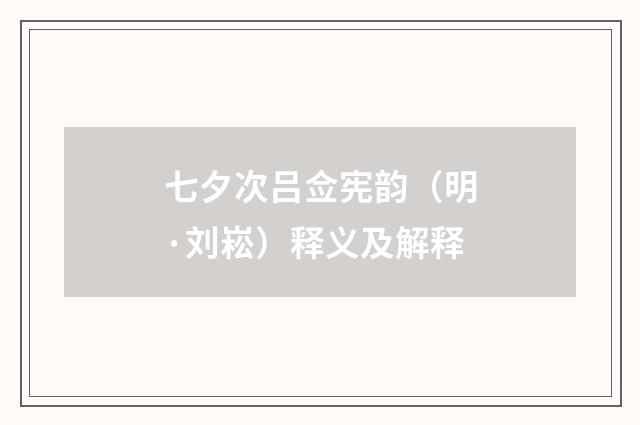 七夕次吕佥宪韵（明·刘崧）释义及解释