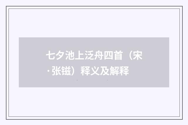 七夕池上泛舟四首（宋·张镃）释义及解释