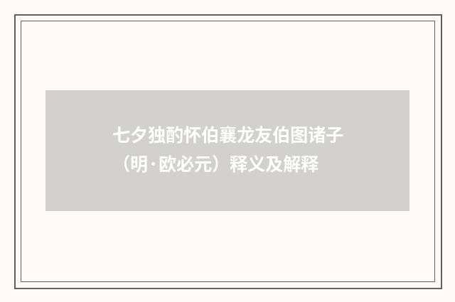 七夕独酌怀伯襄龙友伯图诸子（明·欧必元）释义及解释