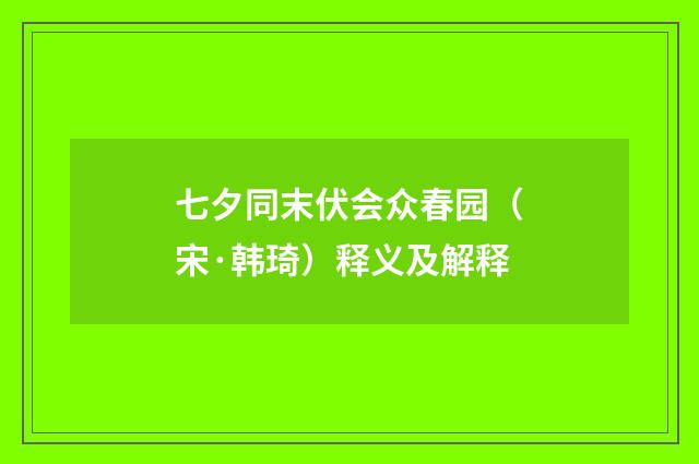 七夕同末伏会众春园（宋·韩琦）释义及解释