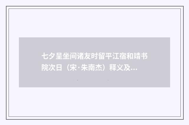 七夕呈坐间诸友时留平江宿和靖书院次日（宋·朱南杰）释义及解释