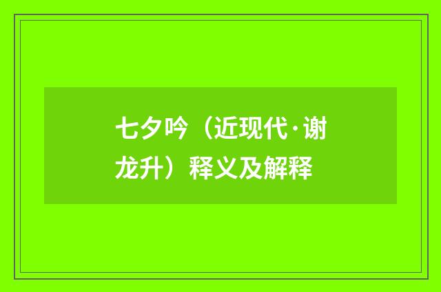 七夕吟（近现代·谢龙升）释义及解释
